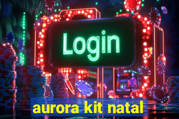 aurora kit natal